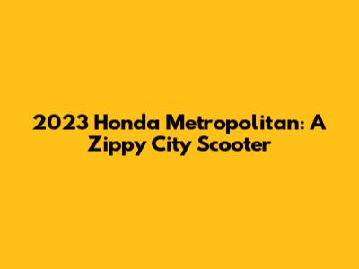 2023 Honda Metropolitan: A Zippy City Scooter