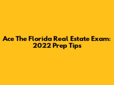 Ace The Florida Real Estate Exam: 2022 Prep Tips
