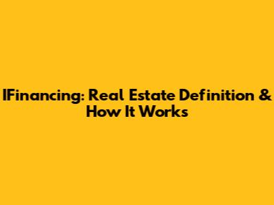 IFinancing: Real Estate Definition & How It Works