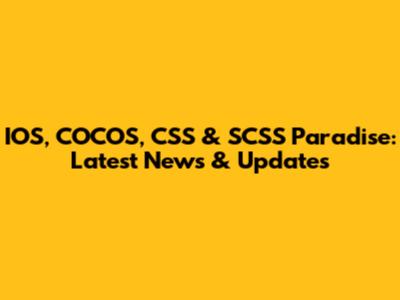 IOS, COCOS, CSS & SCSS Paradise: Latest News & Updates