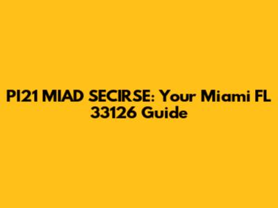 PI21 MIAD SECIRSE: Your Miami FL 33126 Guide