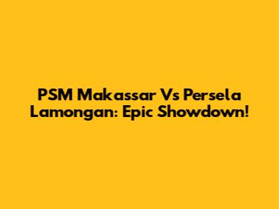 PSM Makassar Vs Persela Lamongan: Epic Showdown!