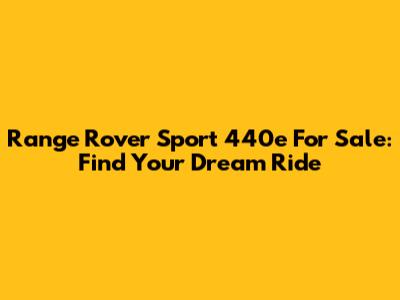 Range Rover Sport 440e For Sale: Find Your Dream Ride