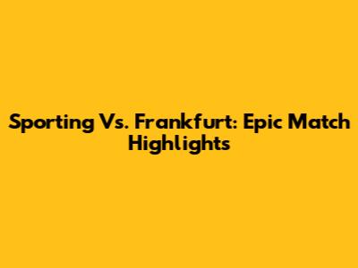 Sporting Vs. Frankfurt: Epic Match Highlights
